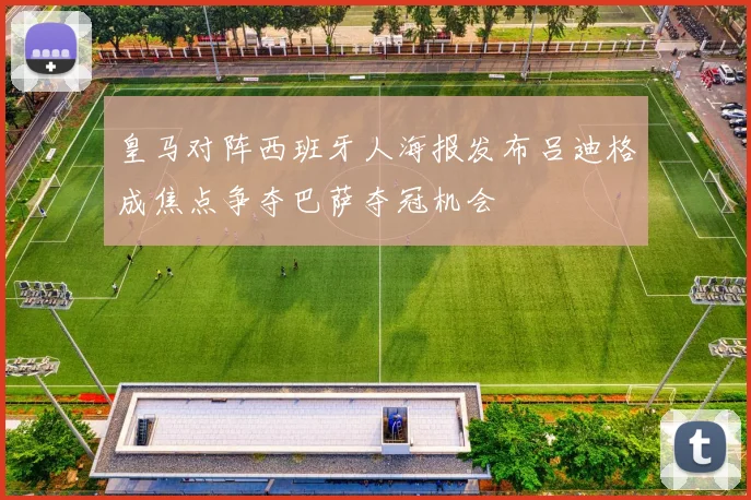皇马对阵西班牙人海报发布吕迪格成焦点争夺巴萨夺冠机会