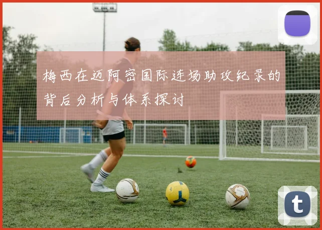 梅西在迈阿密国际连场助攻纪录的背后分析与体系探讨